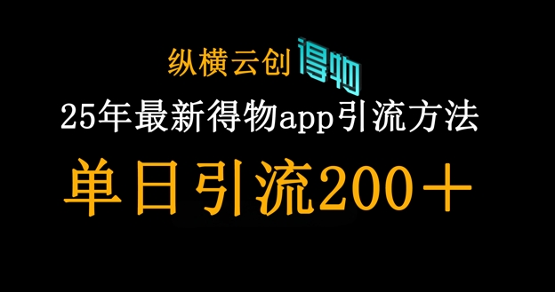 25年最新得物app引流创业粉方法，单日引流200+-清风