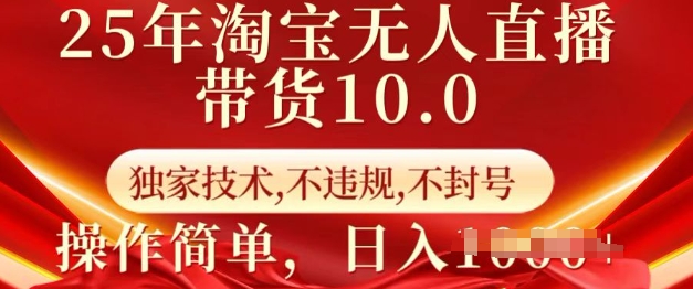 25年淘宝无人直播带货10.0   独家技术，不违规，不封号，操作简单，日入多张【揭秘】-清风