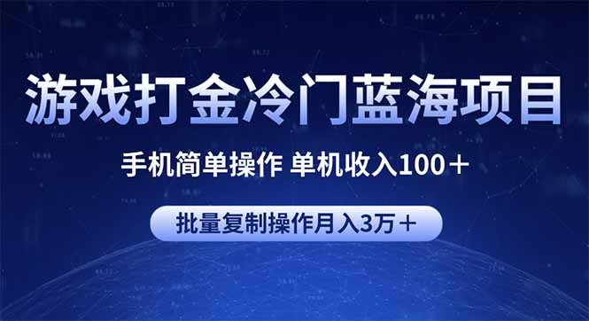 游戏打金冷门蓝海项目 手机简单操作 单机收入100＋ 可批量复制操作-清风