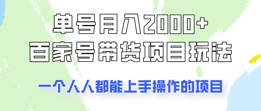 单号单月2000+的百家号带货玩法，一个人人能做的项目！-清风