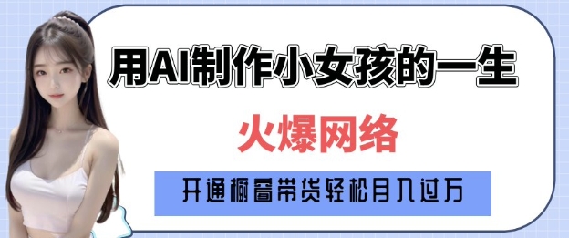 爆火AI小女孩从1岁到80岁制作教程拆解，纯原创制作，日入多张-清风