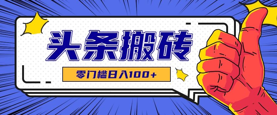零成本零门槛头条热点搬运术，零门槛日入100+，工具+教程全部附上-清风
