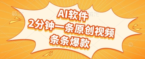 AI软件，2分钟一条原创视频，条条爆款，挣创作者分成和流量收益【揭秘】-清风