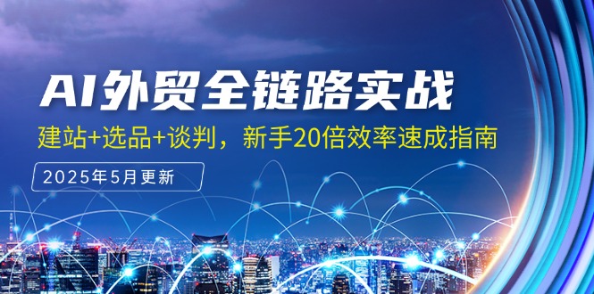 AI外贸全链路实战，建站+选品+谈判，新手20倍效率速成指南-清风