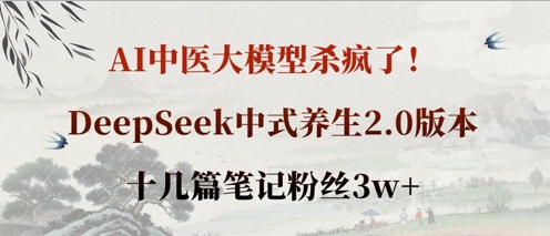 AI中医大模型杀疯了！DeepSeek中式养生2.0版本，十几篇笔记粉丝3w+-清风