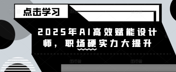 2025年AI高效赋能设计师，职场硬实力大提升-清风