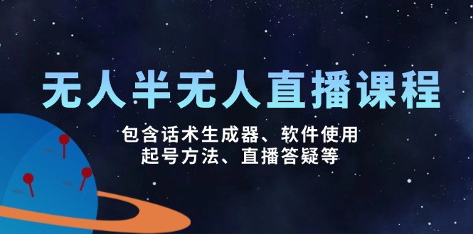 无人&半无人直播课，包含话术生成器、软件使用、起号方法、直播答疑等-清风