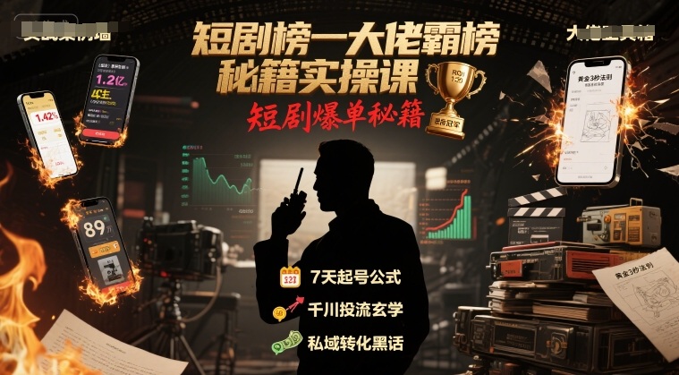 短剧榜一大佬霸榜秘籍实操课，短剧爆单秘籍-清风
