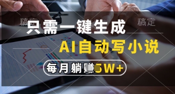 只需一键生成，AI自动写小说，实现躺着也能写作，每月收益过1w【揭秘】-清风