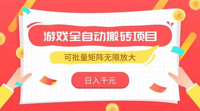 游戏全自动搬砖项目，日入千元 ，可批量矩阵无限放大-清风