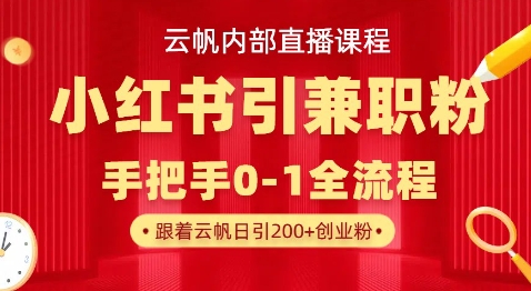 云帆内部直播课，小红书引流兼职粉教程，日引500+月变现过W-清风