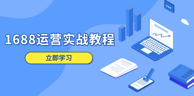 1688运营实战教程：店铺定位/商品管理/爆款打造/数字营销/客户服务等-清风