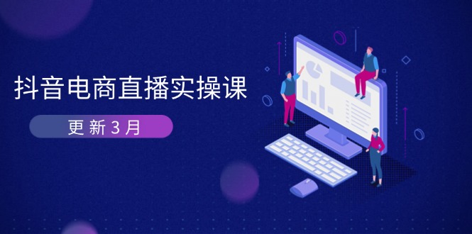 抖音电商直播实操课-更新3月 深度剖析算法机制 快速提升直播GMV与带货变现-清风