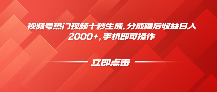 视频号热门视频十秒生成，分成睡后收益日入2000+，手机即可操作-清风