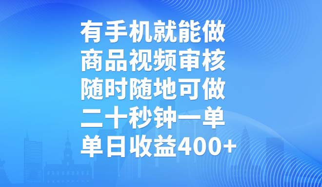 有手机就能做，商品视频审核，随时随地可做，二十秒钟一单，单日收益400+-清风