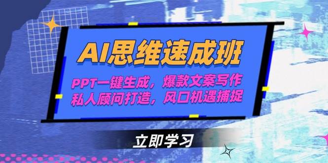 AI思维速成班，PPT一键生成，爆款文案写作，私人顾问打造，风口机遇捕捉-清风