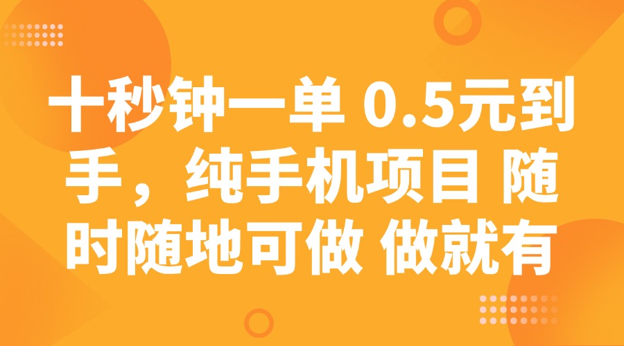 十秒钟一单 0.5元到手，纯手机项目 随时随地可做 做就有-清风