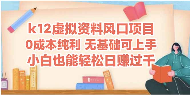 k12虚拟资料风口项目，小白也能轻松日赚四位数-清风