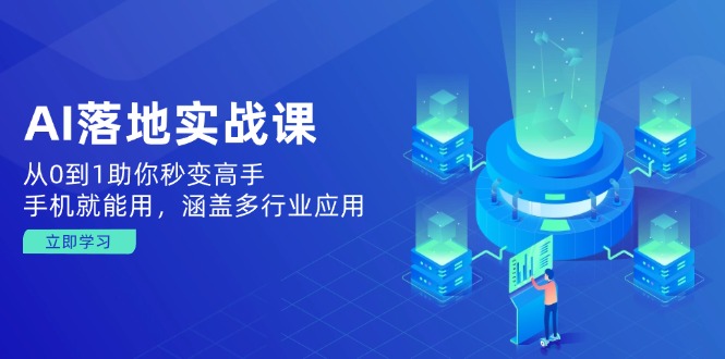 AI落地实战课：从0到1助你秒变高手，手机就能用，涵盖多行业应用-清风