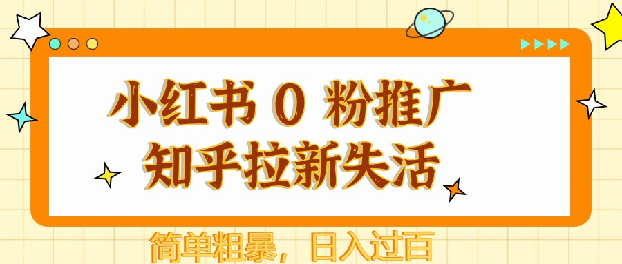 小红书 0 粉推广知乎拉新失活，简单粗暴，日入过百-清风