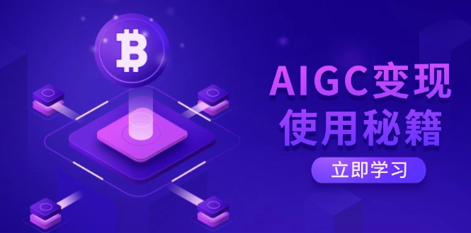 AIGC变现使用秘籍：从了解ChatGPT底层逻辑开始，开启高效智能之旅-清风