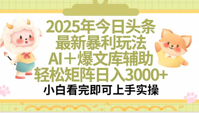 2025年今日头条最新暴利玩法，一键生成爆款，轻松实现矩阵日入3000+-清风