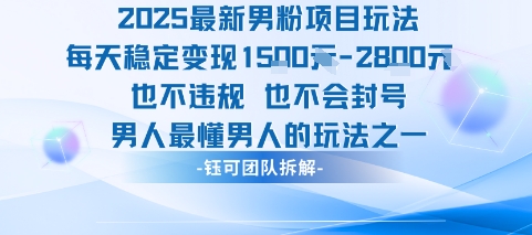2025最新男粉项目玩法每天变现1k+也不违规也不会封号男人最懂男人的玩法-清风