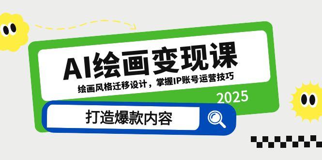 AI绘画变现课，绘画风格迁移设计，掌握IP账号运营技巧，打造爆款内容-清风