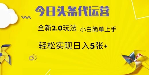 今日头条代运营，新2.0玩法，小白轻松做，每日实现躺Z5张【揭秘】-清风