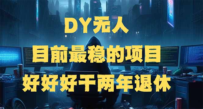 DY无人，目前最稳的项目，矩阵放大边旅游边赚钱，好好好干两年退休-清风