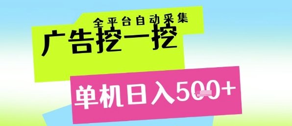 广告挖一挖全自动采集，单机日入5张+，小白轻松矩阵【揭秘】-清风