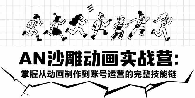 AN沙雕动画实战营：掌握从动画制作到账号运营的完整技能链-清风