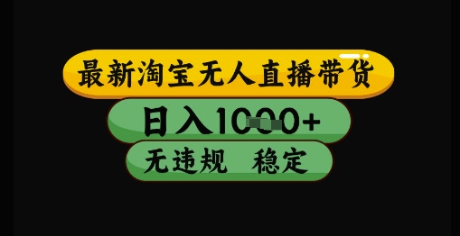 最新淘宝无人直播带货独家技术，日入1k+，无违规无封号，操作简单，长期稳定【揭秘】-清风