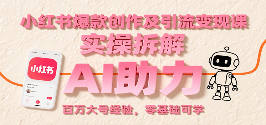 小红书爆款创作及引流变现课：实操拆解，AI助力，百万大号经验，零基础可学-清风
