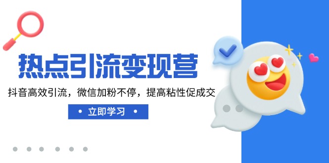 热点引流变现营，抖音高效引流，微信加粉不停，提高粘性促成交-清风