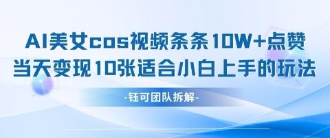 AI剑与美女cos视频，条条10W+点赞，当天变现多张，适合小白上手的好玩法-清风