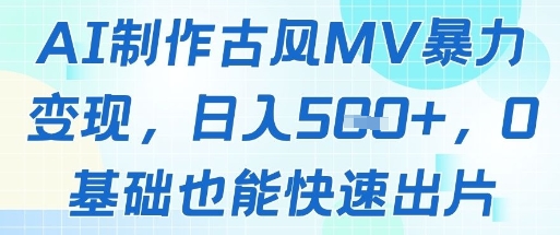 AI制作古风MV暴力变现，日入几张，0基础也能快速出片-清风