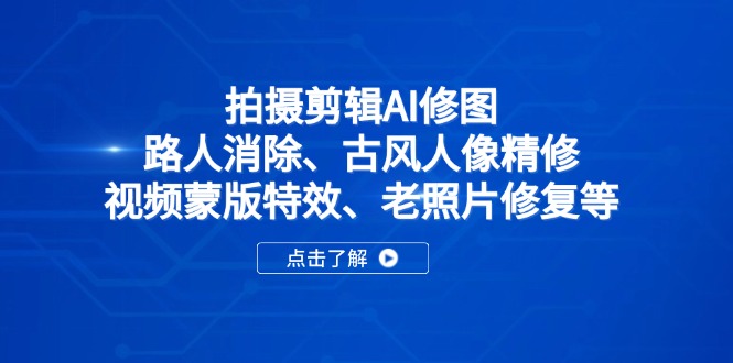 拍摄剪辑AI修图：路人消除、古风人像精修、视频蒙版特效、老照片修复等-清风