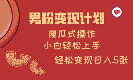 男粉变现计划，傻瓜式操作，小白轻松日入多张【揭秘】-清风