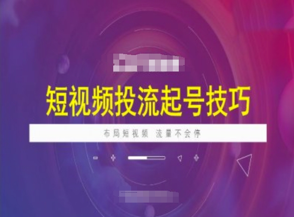 短视频投流起号技巧，短视频抖加技巧，布局短视频，流量不会停-清风