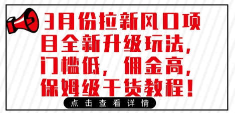3月份拉新风口项目全新升级玩法，门槛低，佣金高，保姆级干货教程-清风