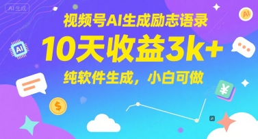 视频号AI生成励志语录，10天收益3k+，纯软件生成，小白可做-清风