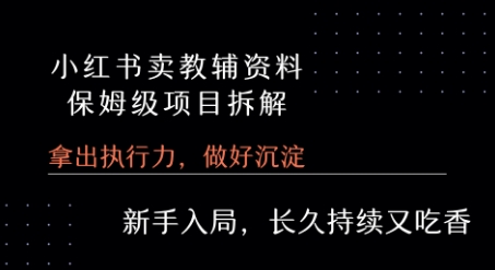 小红书卖小学教辅资料  保姆级项目拆解  1次课程彻底讲清楚!-清风
