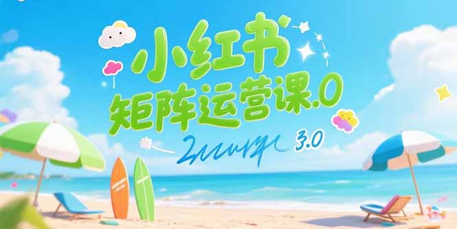 小红书矩阵运营课3.0：AI内容生产/伪原创技巧/批量产图/创业粉引流技术-清风