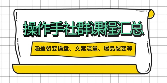 操作手社群课程汇总，涵盖裂变操盘、文案流量、爆品裂变等多方面内容-清风