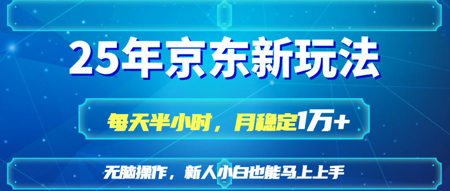 25京东新玩法，每天半小时，月稳定1W+-清风