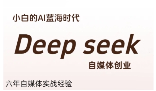 普通人利用Deepseek自媒体创业，零基础友好，小白的AI蓝海时代-清风