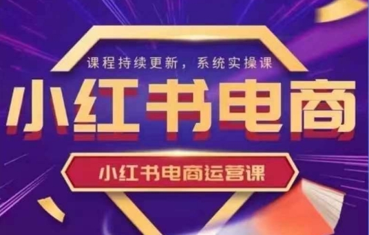 小红书电商运营实操课，​新手从0~1落地实操-清风