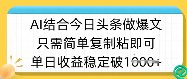 ai结合今日头条做半原创爆款视频，单日收益稳定多张，只需简单复制粘-清风