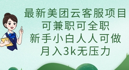 最新美团云客服项目，可兼职可全职，新手小白人人可做，月入3k无压力-清风